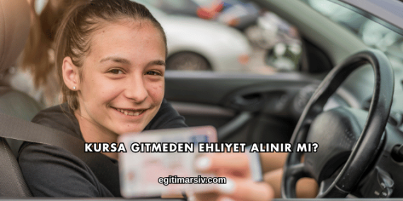 Kursa Gitmeden Ehliyet Alınır mı?