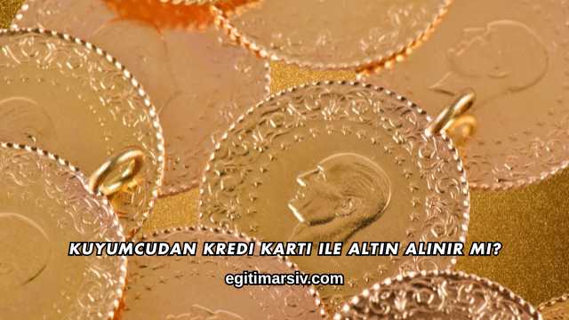 Kuyumcudan Kredi Kartı ile Altın Alınır mı?
