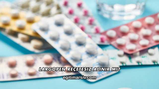 Largopen Reçetesiz Alınır mı?