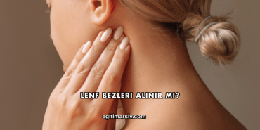 Lenf Bezleri Alınır mı?