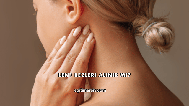 Lenf Bezleri Alınır mı?