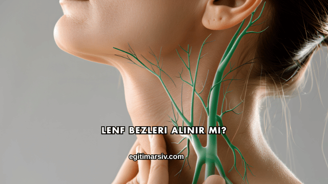 Lenf Bezleri Alınır mı?