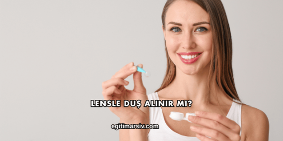 Lensle Duş Alınır mı?