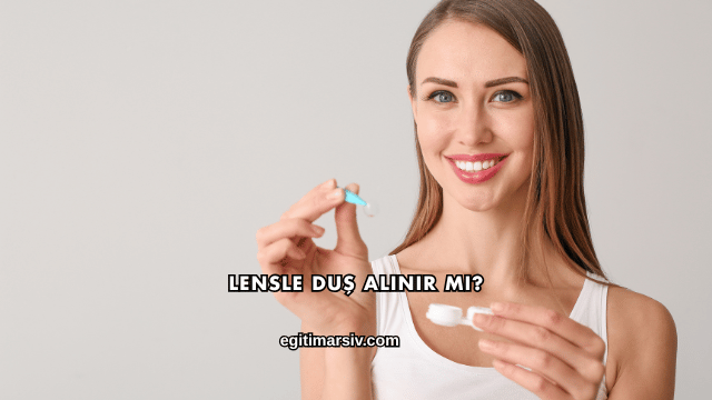 Lensle Duş Alınır mı?