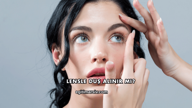 Lensle Duş Alınır mı?