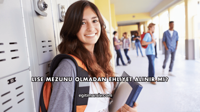 Lise Mezunu Olmadan Ehliyet Alınır mı?