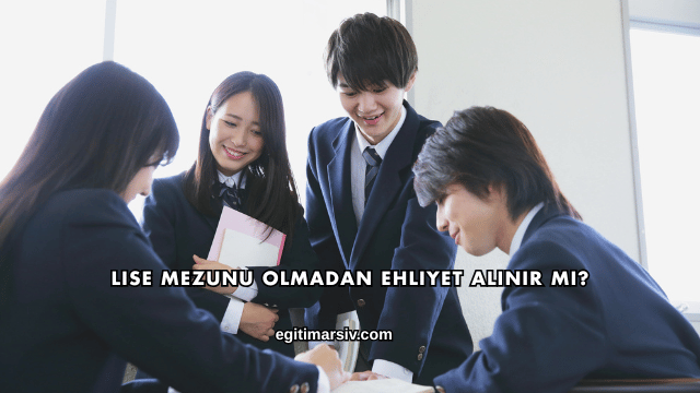 Lise Mezunu Olmadan Ehliyet Alınır mı?