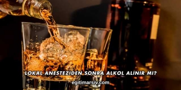 Lokal Anesteziden Sonra Alkol Alınır mı?