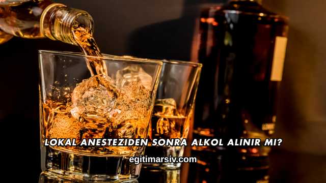 Lokal Anesteziden Sonra Alkol Alınır mı?