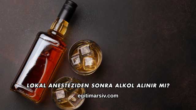 Lokal Anesteziden Sonra Alkol Alınır mı?