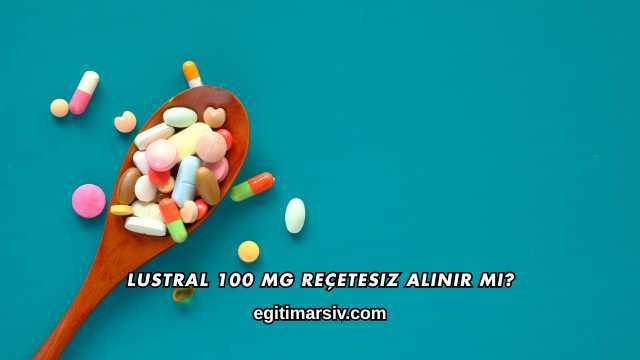 Lustral 100 Mg Reçetesiz Alınır mı?