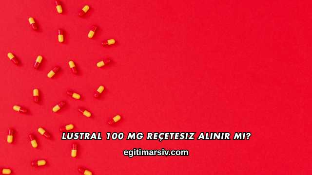 Lustral 100 Mg Reçetesiz Alınır mı?