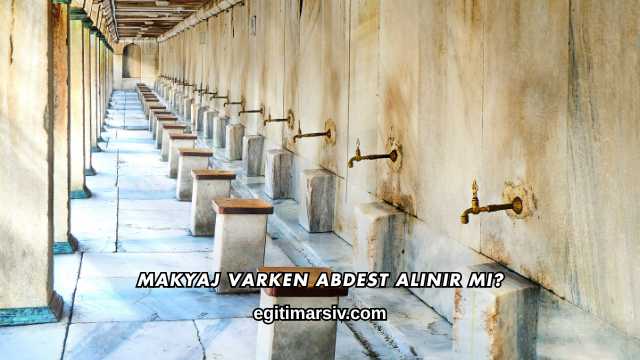 Makyaj Varken Abdest Alınır mı?