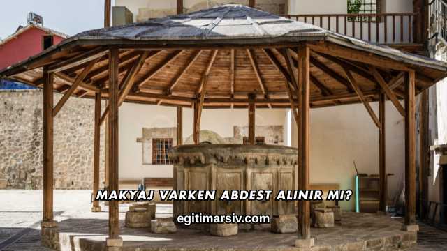 Makyaj Varken Abdest Alınır mı?