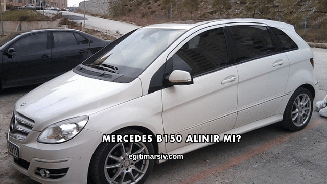 Mercedes B150 Alınır mı?