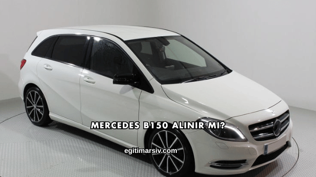 Mercedes B150 Alınır mı?