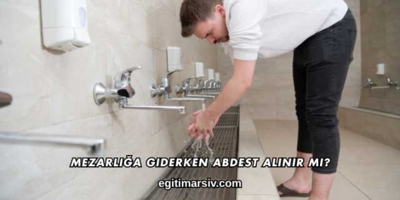 Mezarlığa Giderken Abdest Alınır mı?