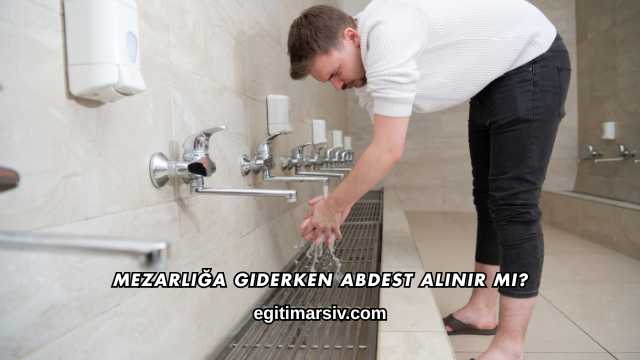 Mezarlığa Giderken Abdest Alınır mı?