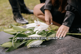Mezarlıktan Çiçek Alınır mı?