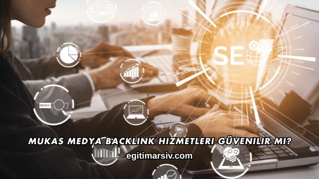 Mukas Medya Backlink Hizmetleri Güvenilir mi?