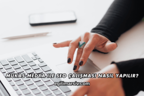 Mukas Medya ile SEO Çalışması Nasıl Yapılır?