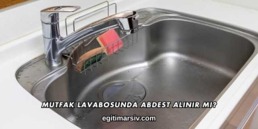 Mutfak Lavabosunda Abdest Alınır mı?