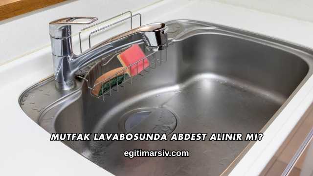 Mutfak Lavabosunda Abdest Alınır mı?