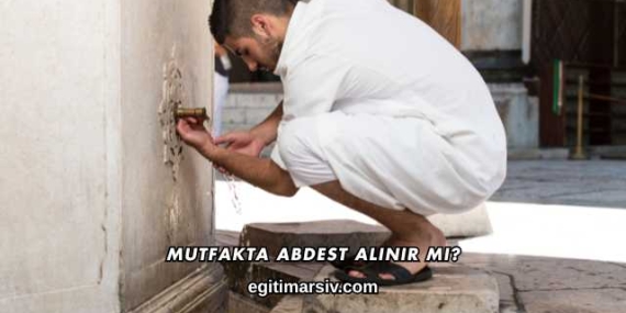 Mutfakta Abdest Alınır mı?