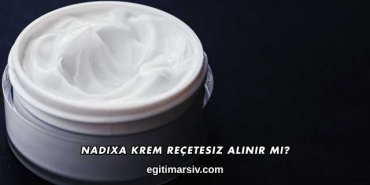 Nadixa Krem Reçetesiz Alınır mı?
