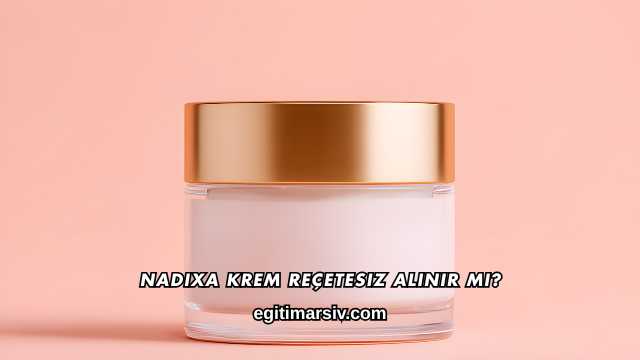 Nadixa Krem Reçetesiz Alınır mı?