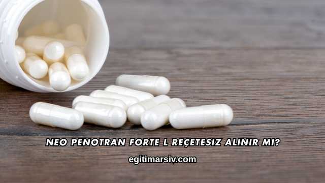 Neo Penotran Forte L Reçetesiz Alınır mı?