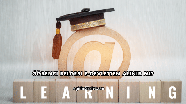 Öğrenci Belgesi E-Devletten Alınır mı?
