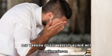 Oje Varken Gusül Abdesti Alınır mı?