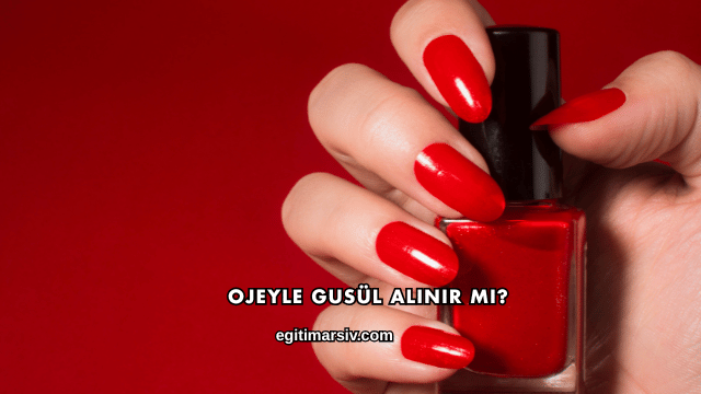 Ojeyle Gusül Alınır mı?