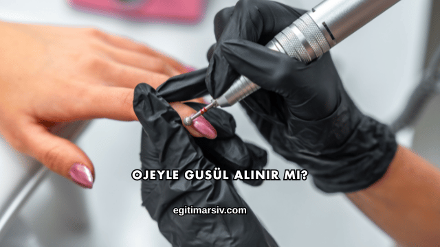 Ojeyle Gusül Alınır mı?