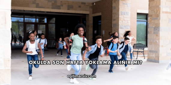 Okulda Son Hafta Yoklama Alınır mı?