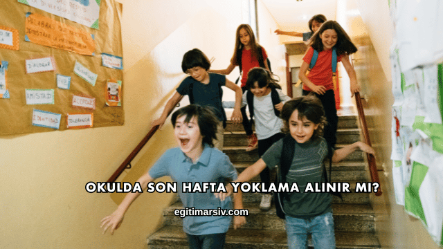 Okulda Son Hafta Yoklama Alınır mı?