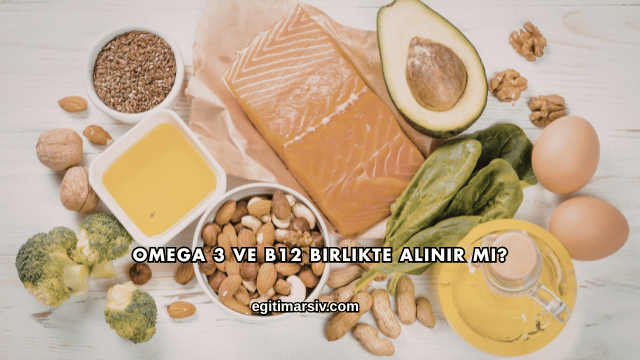 Omega 3 ve B12 Birlikte Alınır mı?