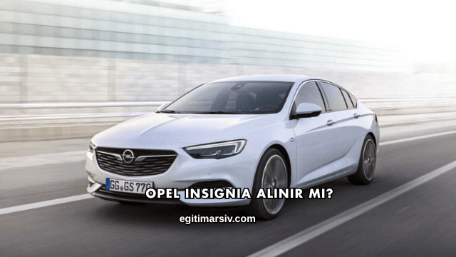 Opel Insignia Alınır mı?
