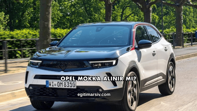 Opel Mokka Alınır mı?