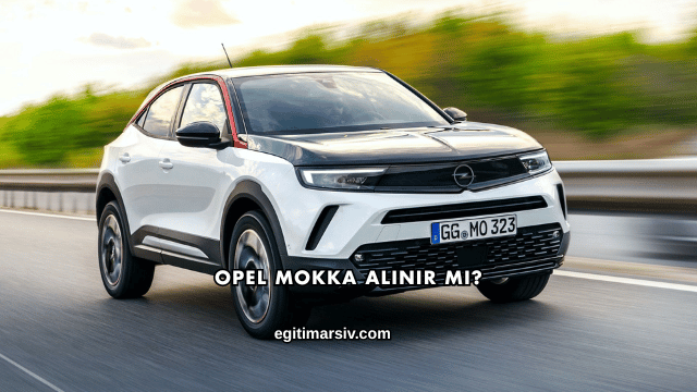 Opel Mokka Alınır mı?