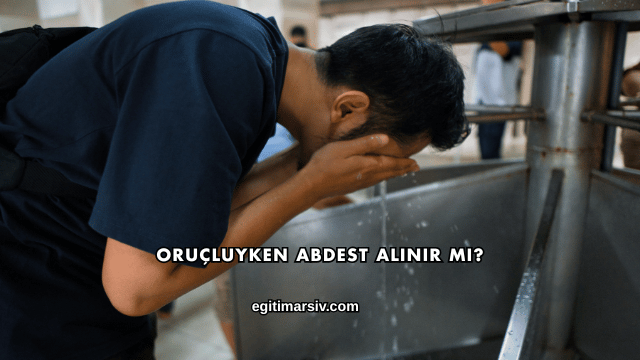 Oruçluyken Abdest Alınır mı?