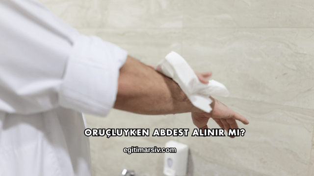 Oruçluyken Abdest Alınır mı?