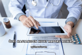 Özel Hastaneden Heyet Raporu Alınır mı?
