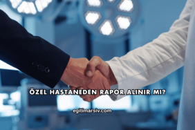 Özel Hastaneden Rapor Alınır mı?