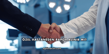 Özel Hastaneden Rapor Alınır mı?