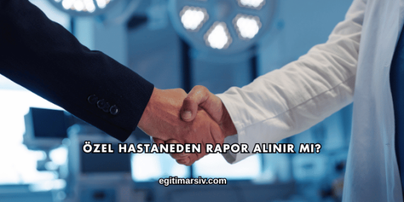 Özel Hastaneden Rapor Alınır mı?