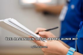 Özel Hastaneden Sağlık Raporu Alınır mı?