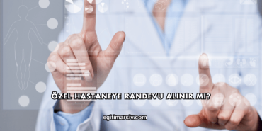 Özel Hastaneye Randevu Alınır mı?