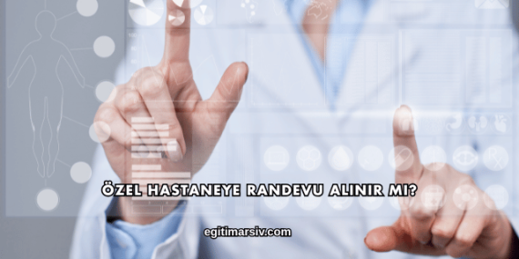 Özel Hastaneye Randevu Alınır mı?